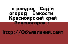  в раздел : Сад и огород » Ёмкости . Красноярский край,Зеленогорск г.